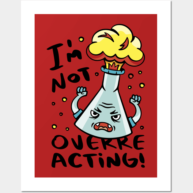 Im NOT Overreacting funny science Humor Wall Art by Planet of Tees